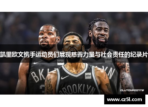 凯里欧文携手运动员们展现慈善力量与社会责任的纪录片