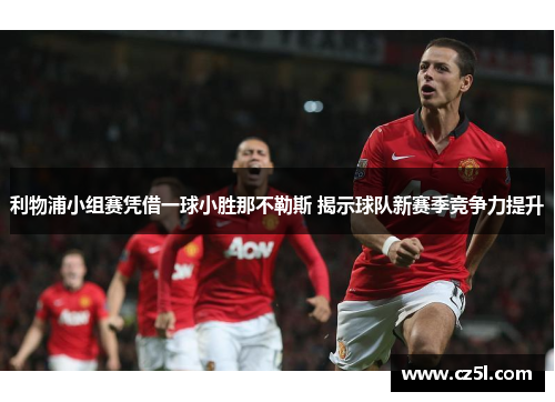 利物浦小组赛凭借一球小胜那不勒斯 揭示球队新赛季竞争力提升