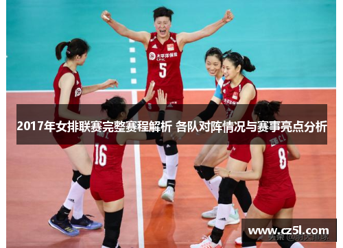 2017年女排联赛完整赛程解析 各队对阵情况与赛事亮点分析