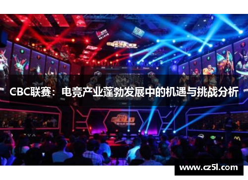 CBC联赛：电竞产业蓬勃发展中的机遇与挑战分析