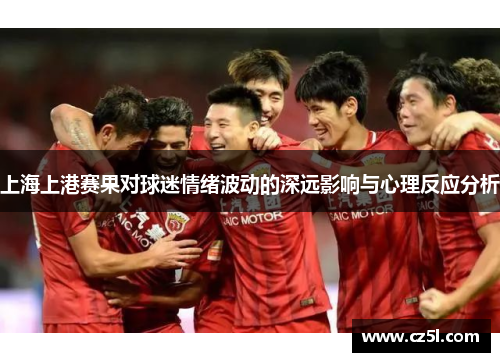 上海上港赛果对球迷情绪波动的深远影响与心理反应分析