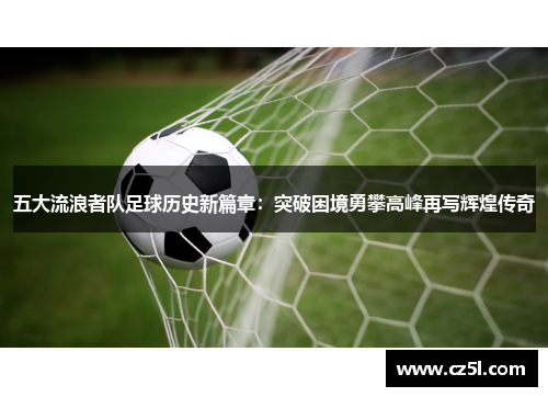 五大流浪者队足球历史新篇章：突破困境勇攀高峰再写辉煌传奇