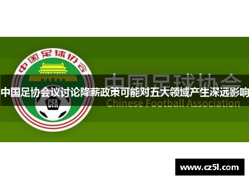 中国足协会议讨论降薪政策可能对五大领域产生深远影响