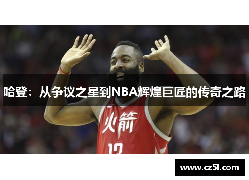 哈登：从争议之星到NBA辉煌巨匠的传奇之路