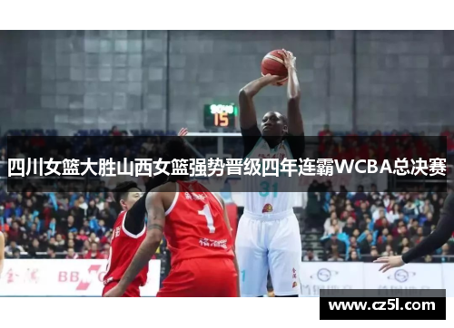 四川女篮大胜山西女篮强势晋级四年连霸WCBA总决赛