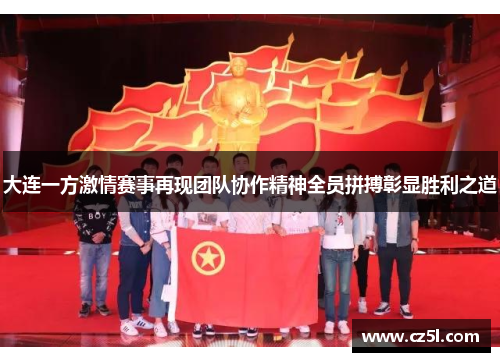 大连一方激情赛事再现团队协作精神全员拼搏彰显胜利之道