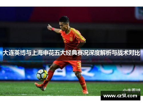 大连英博与上海申花五大经典赛况深度解析与战术对比