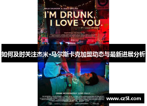 如何及时关注杰米·马尔斯卡克加盟动态与最新进展分析