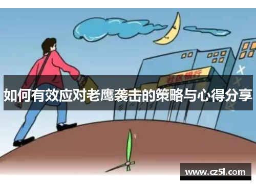 如何有效应对老鹰袭击的策略与心得分享