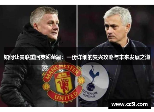 如何让曼联重回英超荣耀：一份详细的复兴攻略与未来发展之道